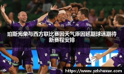 珀斯光荣与西方联比赛因天气原因延期球迷期待新赛程安排